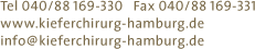 Tel 040/88169-330, Fax 040/88169-331, www.kieferchirurg-hamburg.de, info@kieferchirurg-hamburg.de